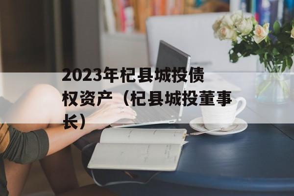 2023年杞县城投债权资产（杞县城投董事长）