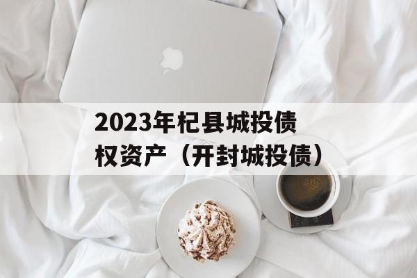 2023年杞县城投债权资产（开封城投债）