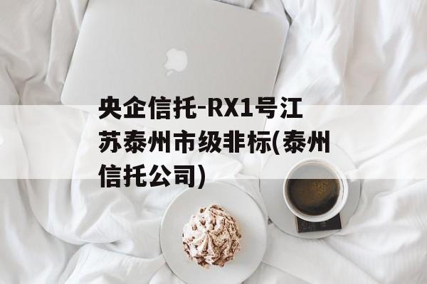 央企信托-RX1号江苏泰州市级非标(泰州信托公司)