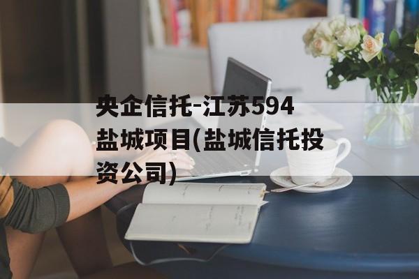 央企信托-江苏594盐城项目(盐城信托投资公司)