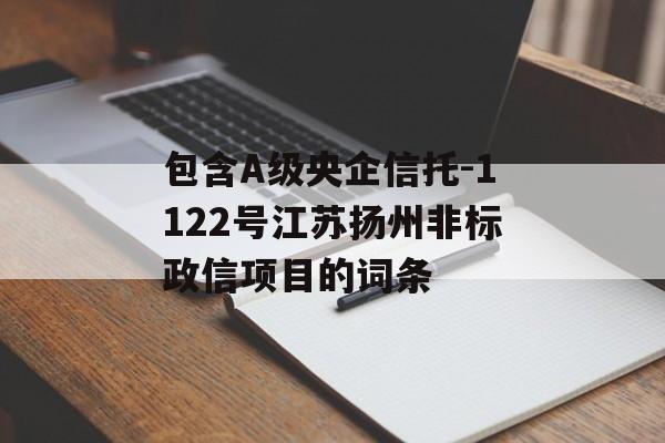 包含A级央企信托-1122号江苏扬州非标政信项目的词条